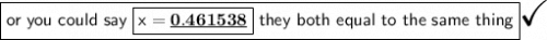 \boxed{\textsf{or you could say \boxed{\mathsf{x = \underline{\bf 0.461538}}} they both equal to the same thing}}\huge\checkmark