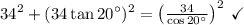 34^2+(34\tan20^{\circ})^2=\left(\frac{34}{\cos20^{\circ}}\right)^2\:\checkmark