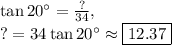 \tan 20^{\circ}=\frac{?}{34},\\?=34\tan 20^{\circ}\approx \boxed{12.37}