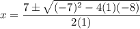 \displaystyle x=\frac{7 \pm \sqrt{(-7)^2-4(1)(-8)}}{2(1)}