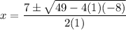 \displaystyle x=\frac{7 \pm \sqrt{49-4(1)(-8)}}{2(1)}