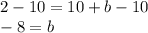 2-10=10+b-10\\-8=b