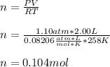 n=\frac{PV}{RT} \\\\n=\frac{1.10atm*2.00L}{0.08206\frac{atm*L}{mol*K}*258K} \\\\n=0.104mol