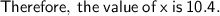 \sf\red{Therefore,\:the\:value\:of\:x\:is\:10.4.}