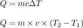 Q = mc\Delta T \\  \\  Q = m\times c\times (T_2-T_1)