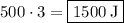 500\cdot 3=\boxed{1500\:\mathrm{J}}