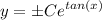 \displaystyle y = \pm Ce^{tan(x)}