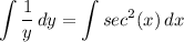 \displaystyle \int {\frac{1}{y}} \, dy = \int {sec^2(x)} \, dx