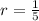 r = \frac{1}{5}