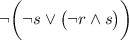 \neg \bigg( \neg s \lor \big( \neg r \land s \big) \bigg)