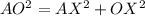 AO^2 = AX^2 + OX^2