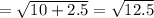 =\sqrt{10+2.5}=\sqrt{12.5}