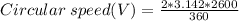 Circular \; speed (V) = \frac {2*3.142*2600}{360}