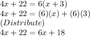 4x+22=6(x+3) \\ 4x+22=(6)(x)+(6)(3)\\  (Distribute) \\ 4x+22=6x+18