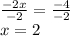 \frac{ - 2x}{ - 2} = \frac{ - 4}{ - 2} \\ x=2