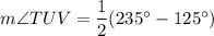 m\angle TUV =\dfrac{1}{2}(235^\circ -125^\circ )