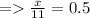 = \frac{x}{11} = 0.5