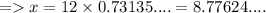 = x = 12 \times 0.73135.... = 8.77624....