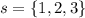 s= \{1,2,3\}