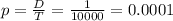 p = \frac{D}{T} = \frac{1}{10000} = 0.0001