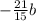 -\frac{21}{15}b