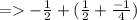 = -\frac{1}{2} + (\frac{1}{2} + \frac{-1}{4} )