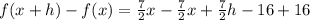 f(x + h) - f(x) =  \frac{7}{2}x  -\frac{7}{2}x + \frac{7}{2}h- 16 + 16