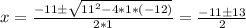 x = \frac{-11 \pm \sqrt{11^2 - 4*1*(-12)} }{2*1}  = \frac{-11 \pm 13}{2}