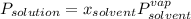P_{solution}=x_{solvent}P_{solvent}^{vap}