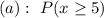 (a):\ P(x \ge 5)