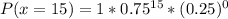 P(x=15) = 1 * 0.75^{15} * (0.25)^{0