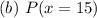 (b)\ P(x = 15)