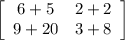 \left[\begin{array}{ccc}6+5&2+2\\9+20&3+8\\\end{array}\right]