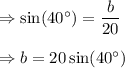 \Rightarrow \sin (40^{\circ})=\dfrac{b}{20}\\\\\Rightarrow b=20\sin (40^{\circ})