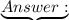 { \bf{ \underbrace{Answer :}}}