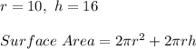 r = 10, \ h = 16\\\\Surface \ Area = 2 \pi r^2 + 2 \pi r h\\\\