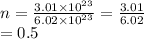 n =  \frac{3.01 \times  {10}^{23} }{6.02 \times  {10}^{23} }  =  \frac{3.01}{6.02}  \\  = 0.5