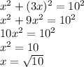 x^2+(3x)^2=10^2\\x^2+9x^2=10^2\\10x^2=10^2\\x^2=10\\x=\sqrt{10}