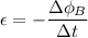 $\epsilon = -\frac{\Delta \phi_{B}}{\Delta t}$