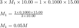 3\times M_1\times 10.00=1\times 0.1000\times 15.00\\\\M_1=\frac{1\times 0.1000\times 15.00}{3\times 10.00}\\\\M_1=0.05M