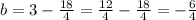 b = 3 - \frac{18}{4} = \frac{12}{4} - \frac{18}{4} = -\frac{6}{4}