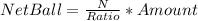 NetBall = \frac{N}{Ratio} * Amount