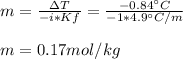 m=\frac{\Delta T}{-i*Kf}=\frac{-0.84\°C}{-1*4.9\°C/m}\\\\m=0.17mol/kg