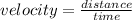 velocity =  \frac{distance}{time}