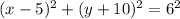 (x -5)^2 + (y + 10)^2 = 6^2