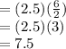 =(2.5)(\frac{6}{2})\\=(2.5)(3)\\=7.5