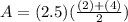 A=(2.5)(\frac{(2)+(4)}{2})