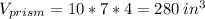 V_{prism}=10*7*4=280\: in^{3}