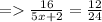 = \frac{16}{5x + 2} = \frac{12}{24}