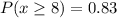 P(x \ge 8) = 0.83